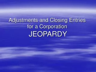 Adjustments and Closing Entries for a Corporation JEOPARDY