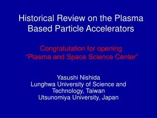 Historical Review on the Plasma Based Particle Accelerators Congratulation for opening “Plasma and Space Science Center