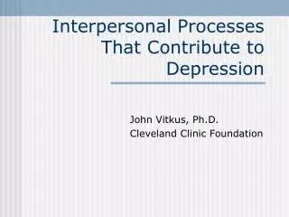 Interpersonal Processes That Contribute to Depression