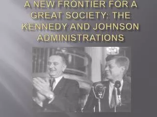 A New Frontier for a Great Society: the Kennedy and Johnson Administrations