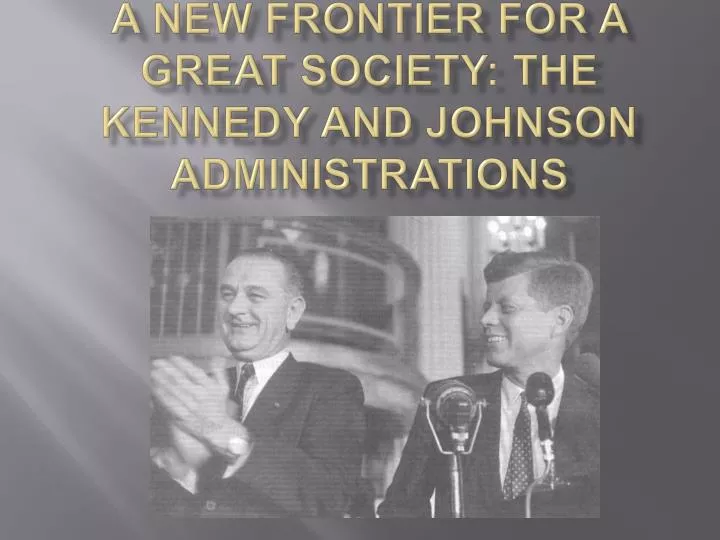 a new frontier for a great society the kennedy and johnson administrations