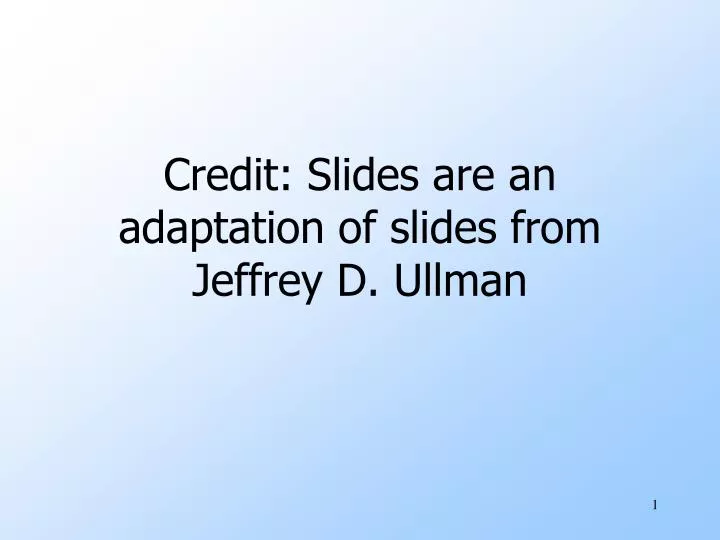 credit slides are an adaptation of slides from jeffrey d ullman