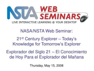 NASA/NSTA Web Seminar: 21 st Century Explorer – Today’s Knowledge for Tomorrow’s Explorer