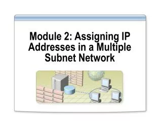 Module 2: Assigning IP Addresses in a Multiple Subnet Network