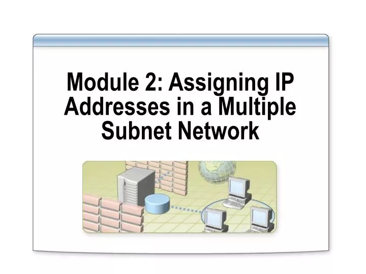 module 2 assigning ip addresses in a multiple subnet network