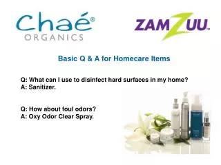 Basic Q &amp; A for Homecare Items Q: What can I use to disinfect hard surfaces in my home? A: Sanitizer. Q: How about f