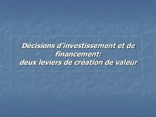 Décisions d’investissement et de financement: deux leviers de création de valeur