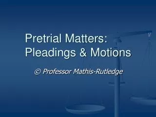Pretrial Matters: Pleadings &amp; Motions