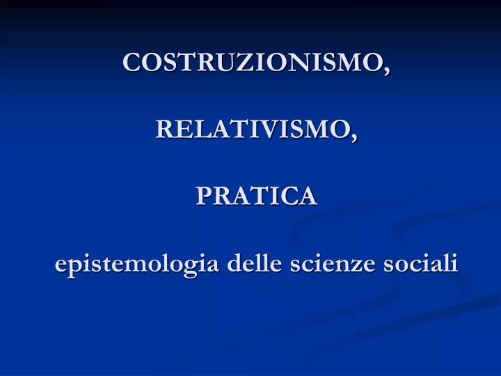 costruzionismo relativismo pratica epistemologia delle scienze sociali