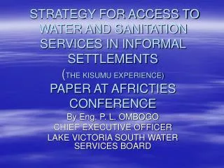STRATEGY FOR ACCESS TO WATER AND SANITATION SERVICES IN INFORMAL SETTLEMENTS ( THE KISUMU EXPERIENCE) PAPER AT AFRICTIE