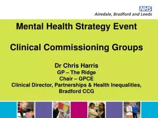 Mental Health Strategy Event Clinical Commissioning Groups Dr Chris Harris GP – The Ridge Chair – GPCE