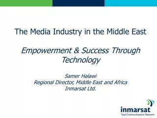 The Media Industry in the Middle East Empowerment &amp; Success Through Technology Samer Halawi Regional Director, Middl