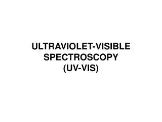 ULTRAVIOLET-VISIBLE SPECTROSCOPY (UV-VIS)