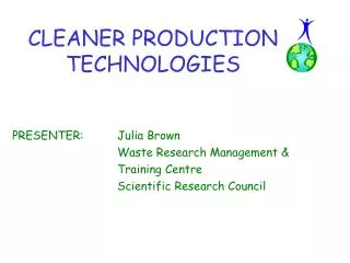 PRESENTER:	Julia Brown 				Waste Research Management &amp; 				Training Centre 				Scientific Research Council