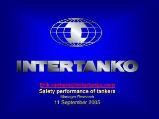 Erik.ranheim@intertanko.com Safety performance of tankers Manager Research 11 September 2005