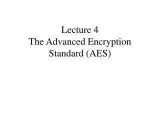 Lecture 4 The Advanced Encryption Standard (AES)