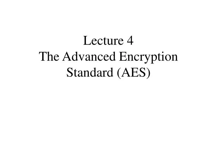 lecture 4 the advanced encryption standard aes