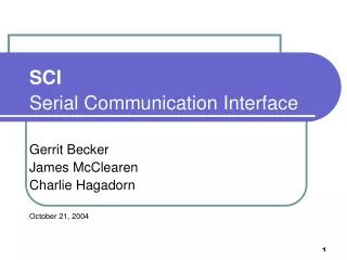 SCI Serial Communication Interface Gerrit Becker James McClearen Charlie Hagadorn October 21, 2004