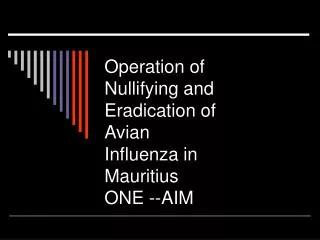 Operation of Nullifying and Eradication of Avian Influenza in Mauritius ONE --AIM