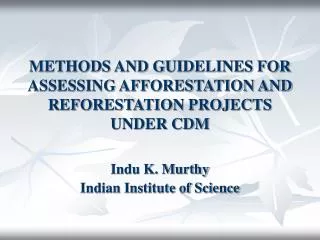 METHODS AND GUIDELINES FOR ASSESSING AFFORESTATION AND REFORESTATION PROJECTS UNDER CDM