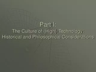 Part I: The Culture of (High)-Technology: Historical and Philosophical Considerations