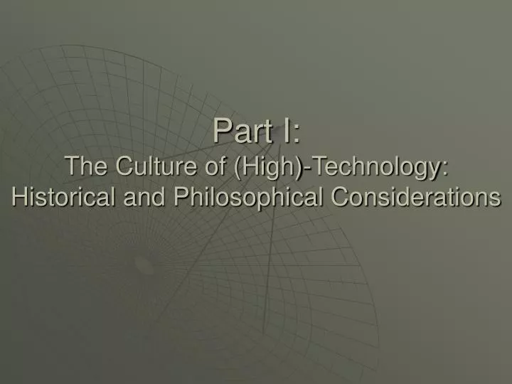 part i the culture of high technology historical and philosophical considerations