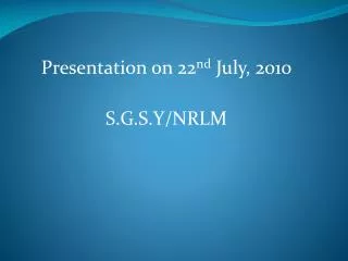 Presentation on 22 nd July, 2010 S.G.S.Y/NRLM