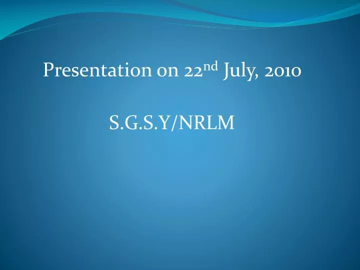 presentation on 22 nd july 2010 s g s y nrlm