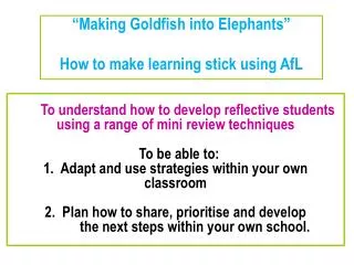 “Making Goldfish into Elephants” How to make learning stick using AfL