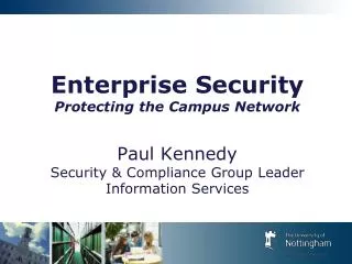 Enterprise Security Protecting the Campus Network Paul Kennedy Security &amp; Compliance Group Leader Information Servic