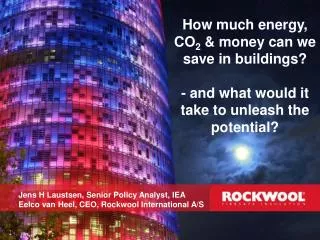 How much energy, CO 2 &amp; money can we save in buildings? - and what would it take to unleash the potential?