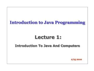Introduction to Java Programming Lecture 1: Introduction To Java And Computers