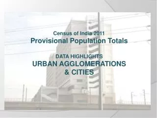 Census of India 2011 Provisional Population Totals DATA HIGHLIGHTS URBAN AGGLOMERATIONS &amp; CITIES