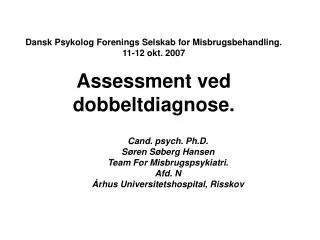 Dansk Psykolog Forenings Selskab for Misbrugsbehandling. 11-12 okt. 2007 Assessment ved dobbeltdiagnose.