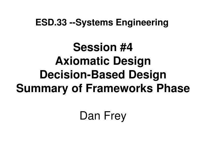session 4 axiomatic design decision based design summary of frameworks phase dan frey