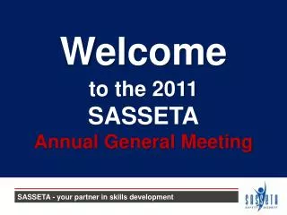 to the 2011 SASSETA Annual General Meeting