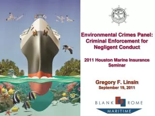 Environmental Crimes Panel: Criminal Enforcement for Negligent Conduct 2011 Houston Marine Insurance Seminar Gregory F.