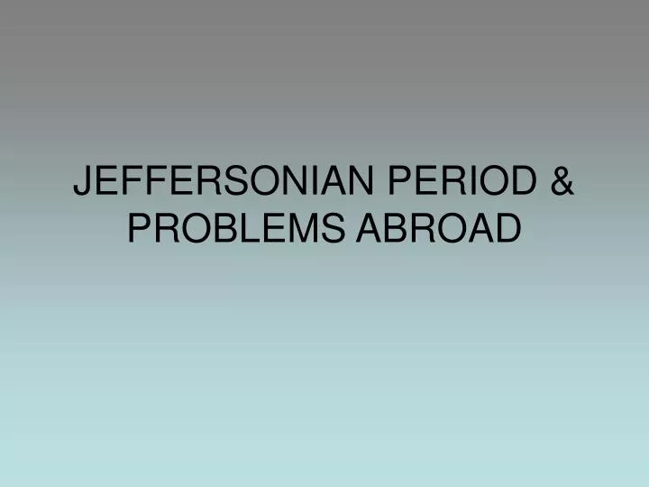 jeffersonian period problems abroad
