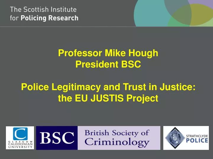 professor mike hough president bsc police legitimacy and trust in justice the eu justis project