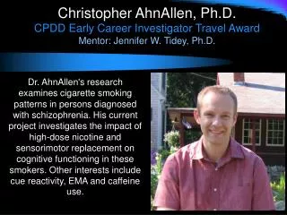 Christopher AhnAllen, Ph.D. CPDD Early Career Investigator Travel Award Mentor: Jennifer W. Tidey, Ph.D.