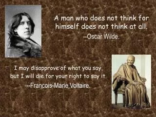 A man who does not think for himself does not think at all. --Oscar Wilde.