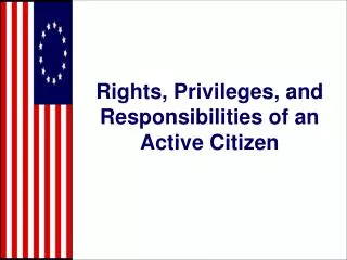 Rights, Privileges, and Responsibilities of an Active Citizen