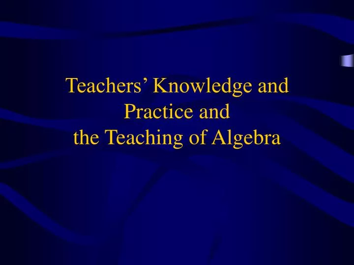 teachers knowledge and practice and the teaching of algebra