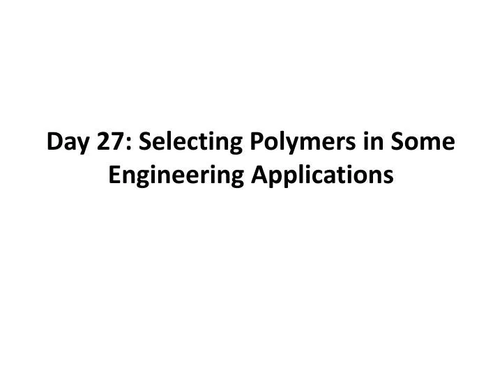 day 27 selecting polymers in some engineering applications
