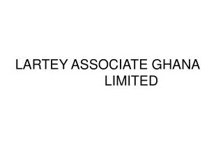 LARTEY ASSOCIATE GHANA 				LIMITED