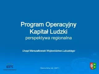 Program Operacyjn y Kapitał Ludzki perspektywa regionalna Urząd Marszałkowski Województwa Lubuskiego