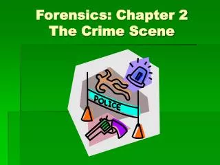 Forensics: Chapter 2 The Crime Scene