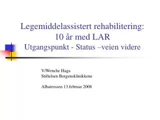 Legemiddelassistert rehabilitering: 10 år med LAR Utgangspunkt - Status –veien videre