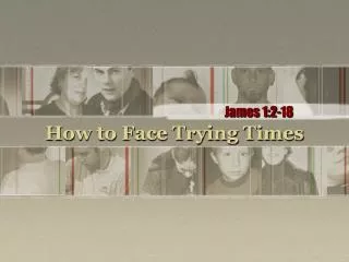 How to Face Trying Times