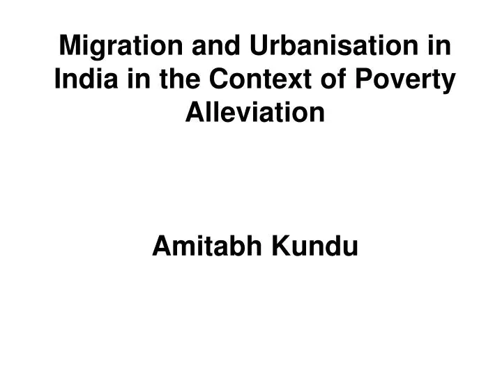 migration and urbanisation in india in the context of poverty alleviation amitabh kundu